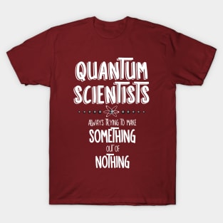 Quantum Scientists Something Out Of Nothing White Text T-Shirt